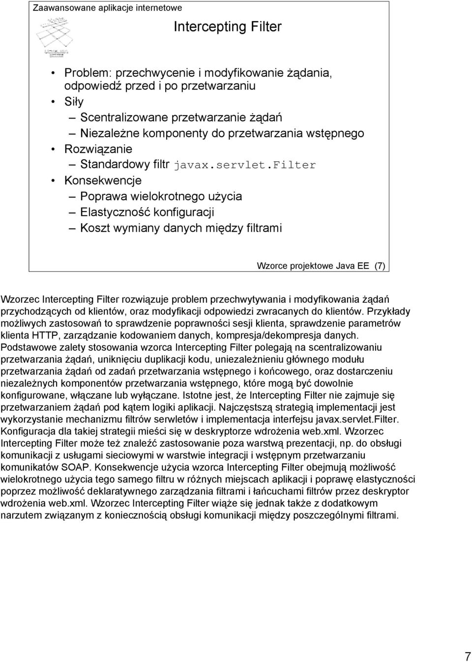 filter Konsekwencje Poprawa wielokrotnego użycia Elastyczność konfiguracji Koszt wymiany danych między filtrami Wzorce projektowe Java EE (7) Wzorzec Intercepting Filter rozwiązuje problem