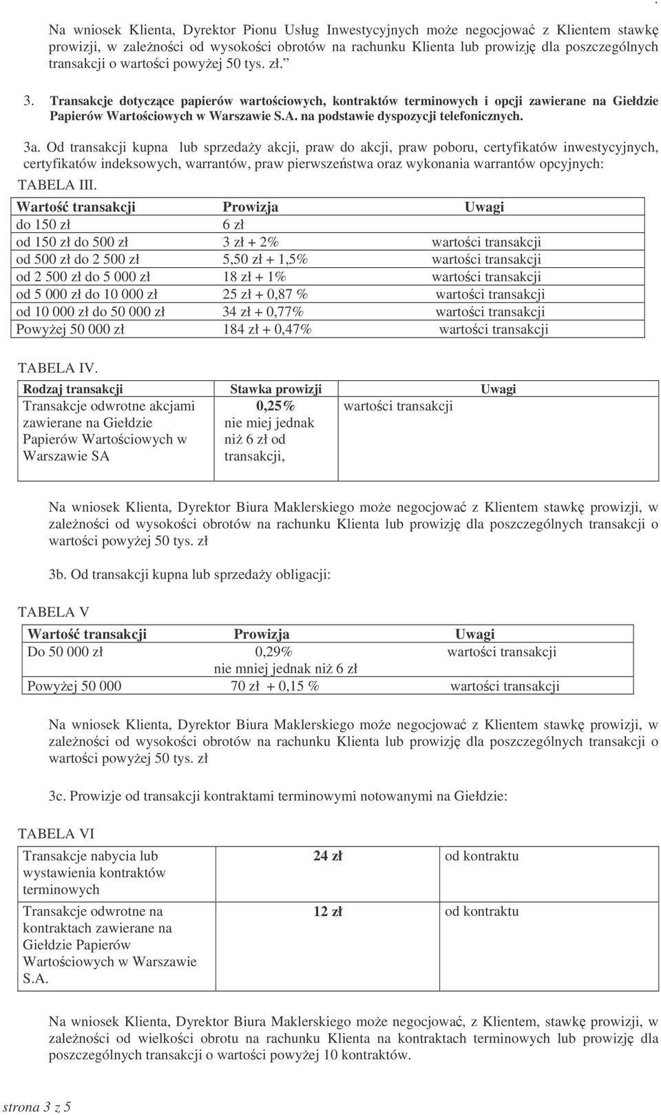 Od transakcji kupna lub sprzeday akcji, praw do akcji, praw poboru, certyfikatów inwestycyjnych, certyfikatów indeksowych, warrantów, praw pierwszestwa oraz wykonania warrantów opcyjnych: TABELA III.