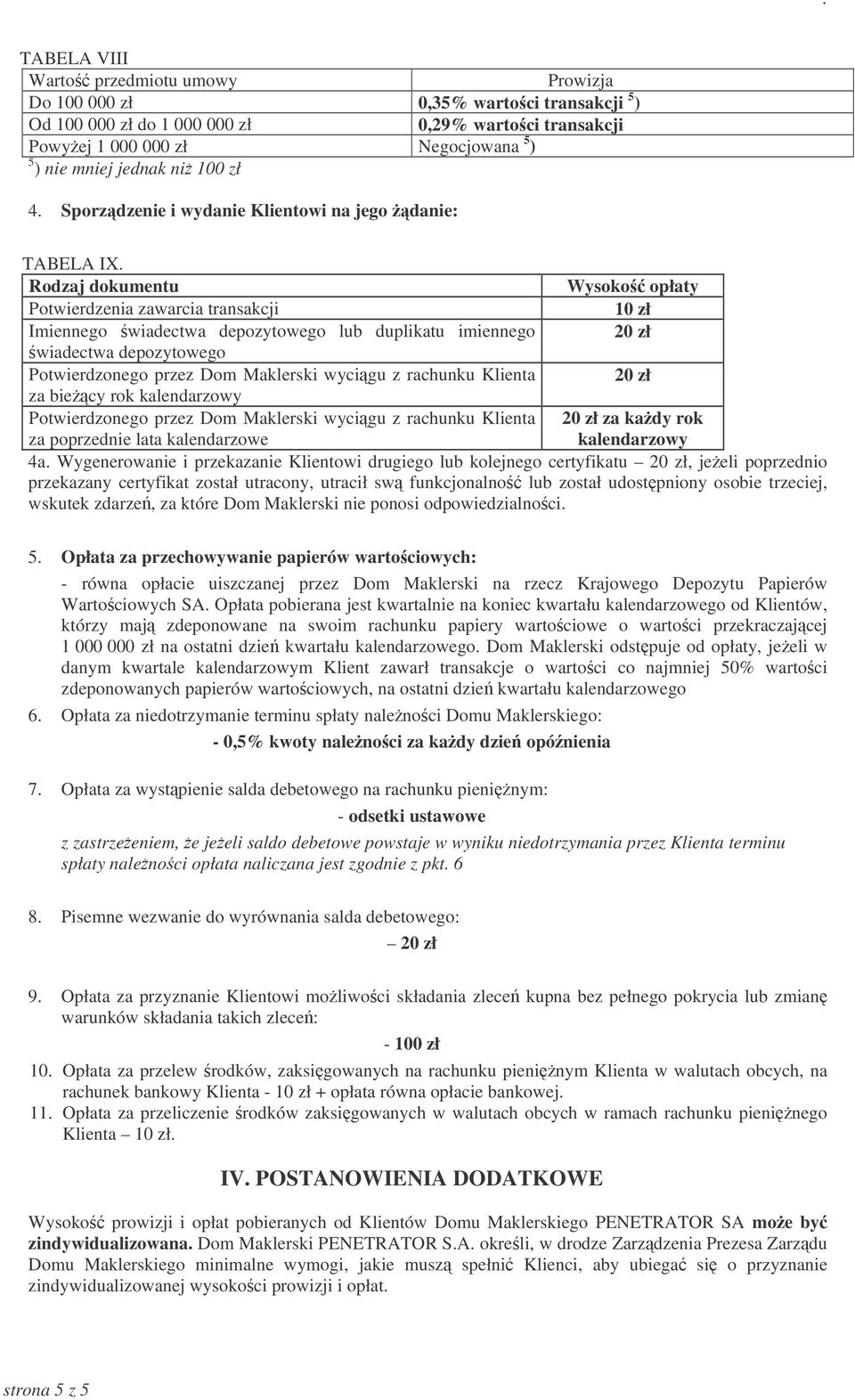 Rodzaj dokumentu Wysoko opłaty Potwierdzenia zawarcia transakcji 10 zł Imiennego wiadectwa depozytowego lub duplikatu imiennego 20 zł wiadectwa depozytowego Potwierdzonego przez Dom Maklerski wycigu