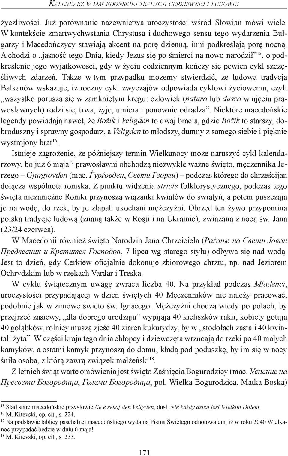 A chodzi o jasność tego Dnia, kiedy Jezus się po śmierci na nowo narodził 15, o podkreślenie jego wyjątkowości, gdy w życiu codziennym kończy się pewien cykl szczęśliwych zdarzeń.