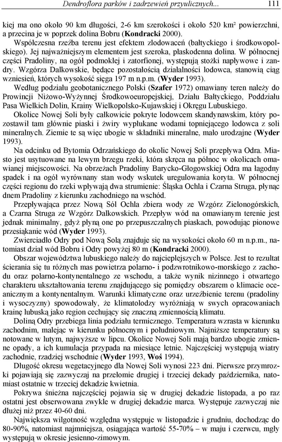 W północnej części Pradoliny, na ogół podmokłej i zatorfionej, występują stożki napływowe i zandry.