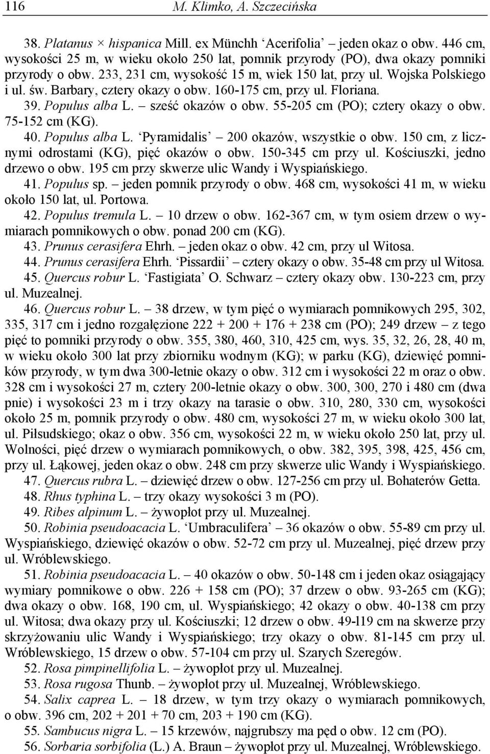 55-205 cm (PO); cztery okazy o obw. 75-152 cm (KG). 40. Populus alba L. Pyramidalis 200 okazów, wszystkie o obw. 150 cm, z licznymi odrostami (KG), pięć okazów o obw. 150-345 cm przy ul.