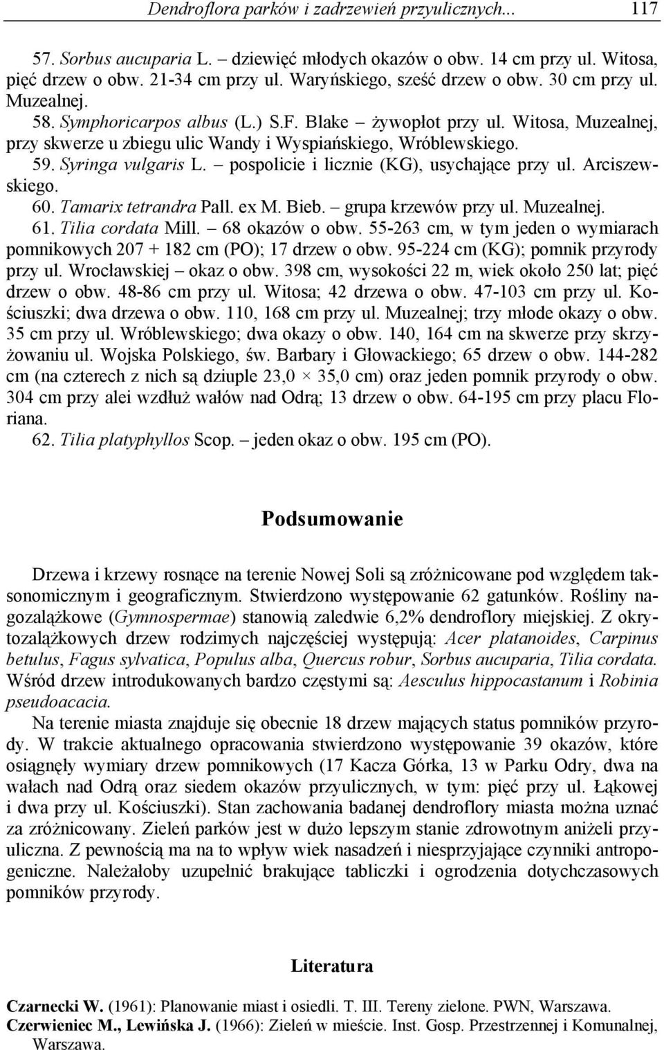pospolicie i licznie (KG), usychające przy ul. Arciszewskiego. 60. Tamarix tetrandra Pall. ex M. Bieb. grupa krzewów przy ul. Muzealnej. 61. Tilia cordata Mill. 68 okazów o obw.