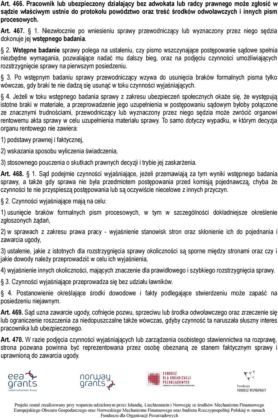 Wstępne badanie sprawy polega na ustaleniu, czy pismo wszczynające postępowanie sądowe spełnia niezbędne wymagania, pozwalające nadać mu dalszy bieg, oraz na podjęciu czynności umożliwiających