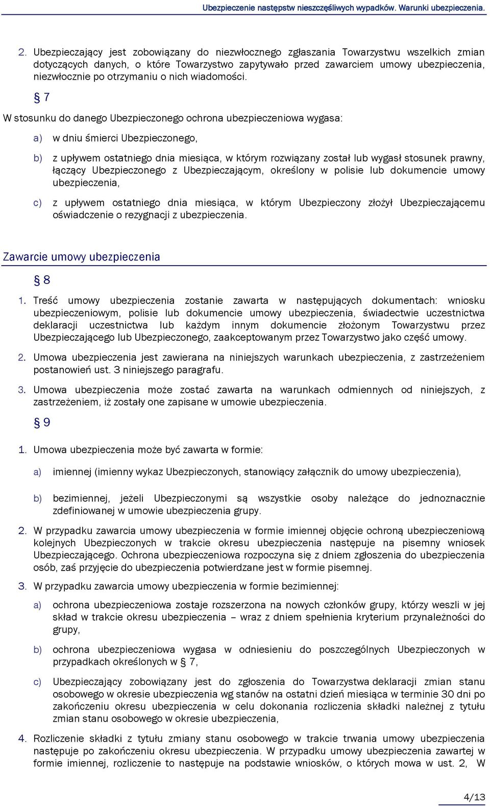 7 W stosunku do danego Ubezpieczonego ochrona ubezpieczeniowa wygasa: w dniu śmierci Ubezpieczonego, z upływem ostatniego dnia miesiąca, w którym rozwiązany został lub wygasł stosunek prawny, łączący