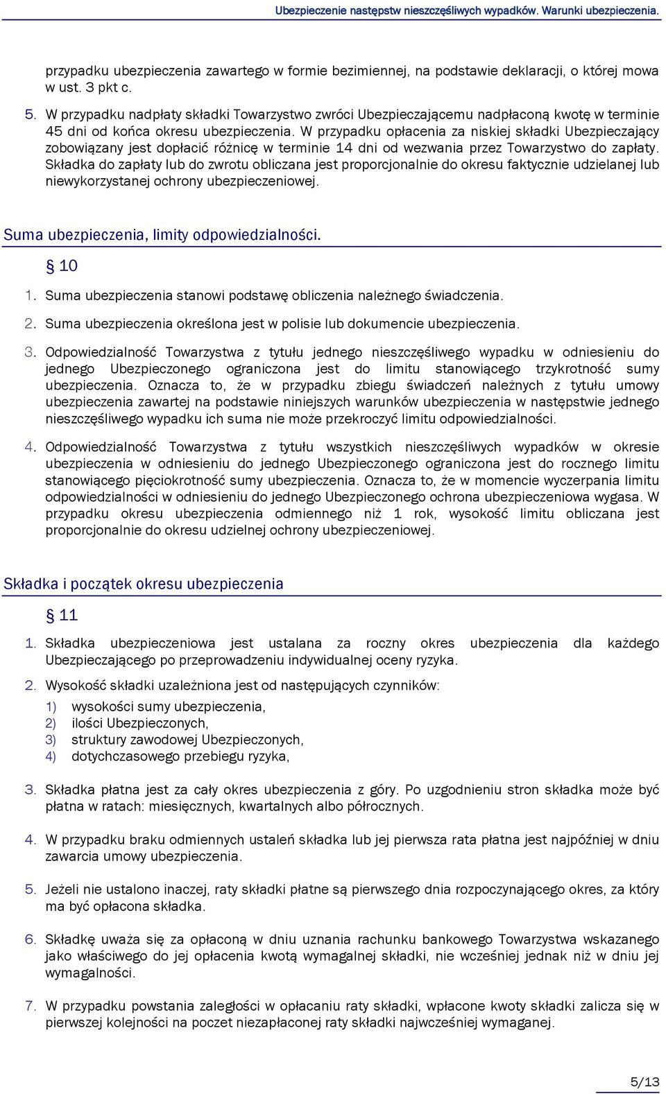 W przypadku opłacenia za niskiej składki Ubezpieczający zobowiązany jest dopłacić różnicę w terminie 14 dni od wezwania przez Towarzystwo do zapłaty.