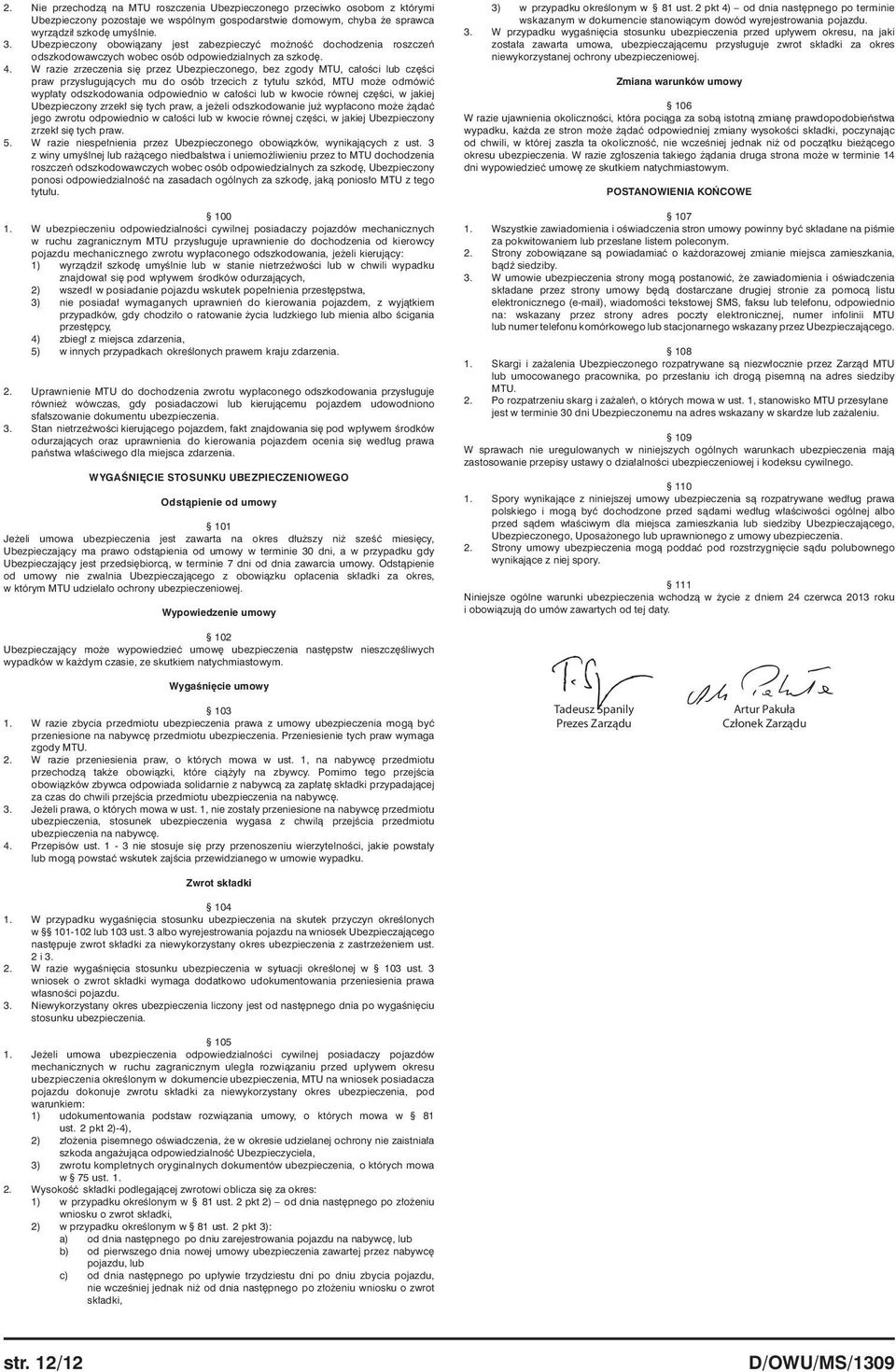 W razie zrzeczenia się przez Ubezpieczonego, bez zgody MTU, całości lub części praw przysługujących mu do osób trzecich z tytułu szkód, MTU może odmówić wypłaty odszkodowania odpowiednio w całości
