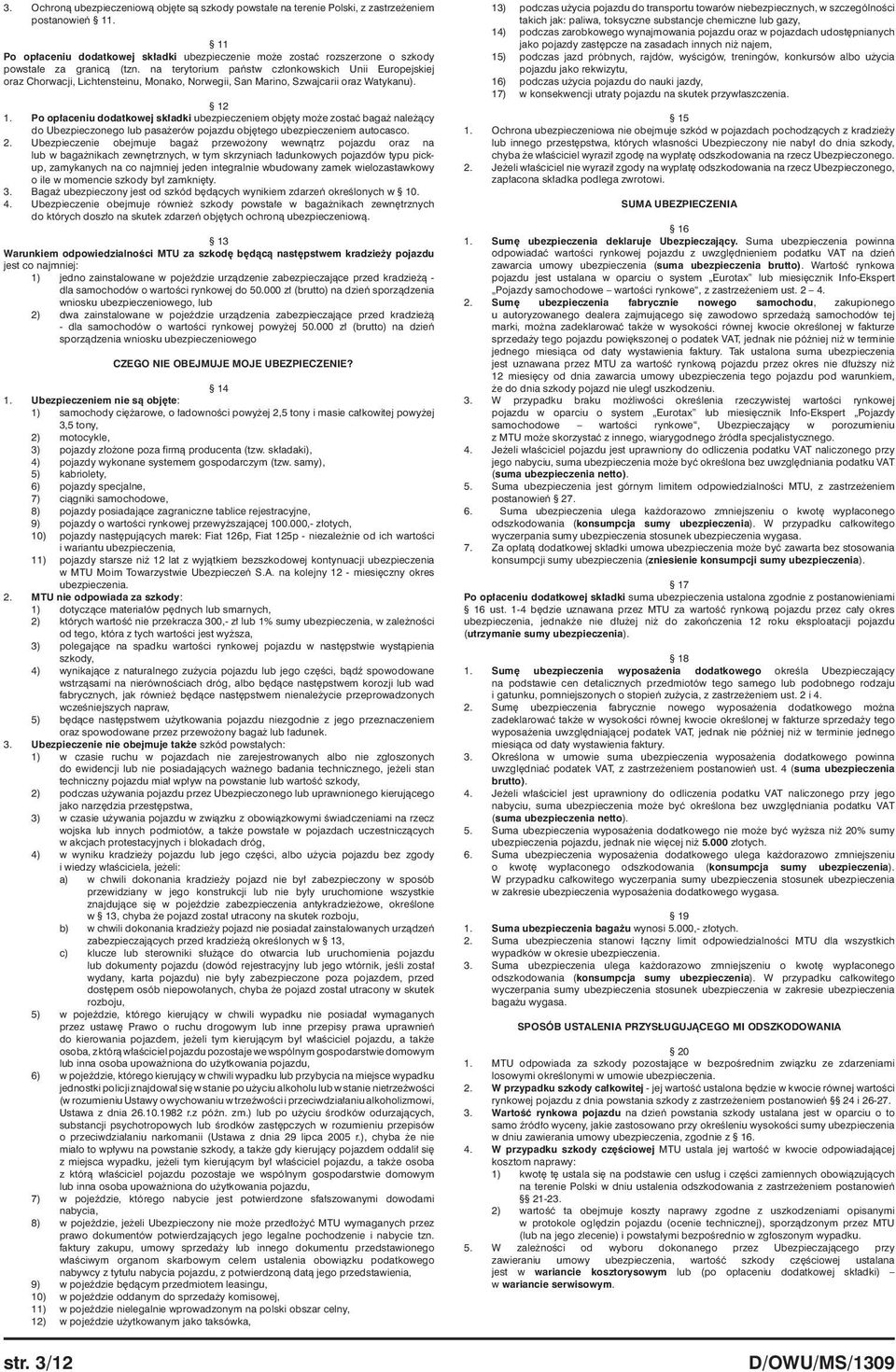 12 Po opłaceniu dodatkowej składki ubezpieczeniem objęty może zostać bagaż należący do Ubezpieczonego lub pasażerów pojazdu objętego ubezpieczeniem autocasco.