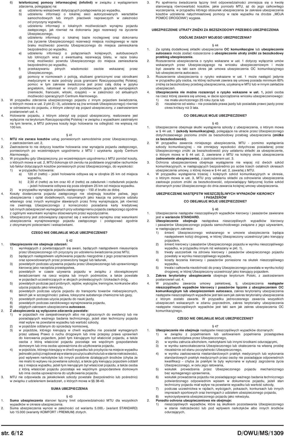 również na dokonaniu jego rezerwacji na życzenie Ubezpieczonego, udzieleniu informacji o lokalnej bazie noclegowej oraz dokonaniu d) (na życzenie Ubezpieczonego) rezerwacji miejsca noclegowego w