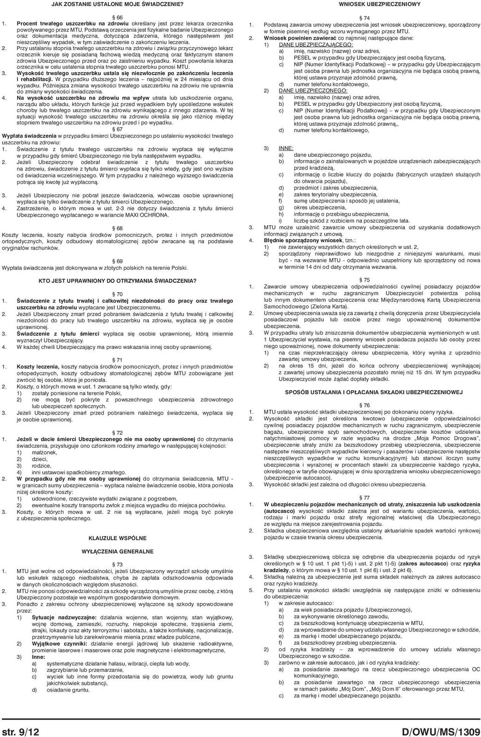 Przy ustalaniu stopnia trwałego uszczerbku na zdrowiu i związku przyczynowego lekarz orzecznik kieruje się posiadaną fachową wiedzą medyczną oraz faktycznym stanem zdrowia Ubezpieczonego przed oraz