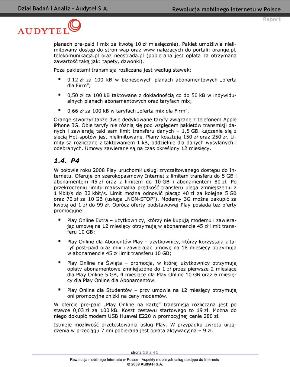Poz pkietmi trnsmisj rozliczn jest według stwek: 0,12 zł z 100 kb w biznesowych plnch bonmentowych ofert dl Firm ; 0,50 zł z 100 kb tktowne z dokłdnością co do 50 kb w indywidulnych plnch