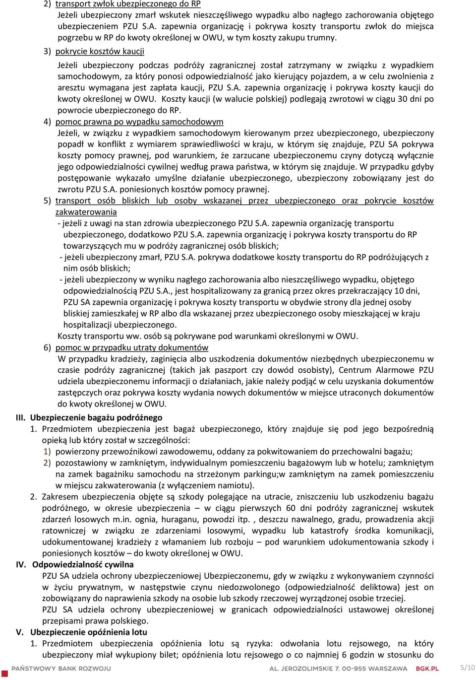 3) pokrycie kosztów kaucji Jeżeli ubezpieczony podczas podróży zagranicznej został zatrzymany w związku z wypadkiem samochodowym, za który ponosi odpowiedzialność jako kierujący pojazdem, a w celu