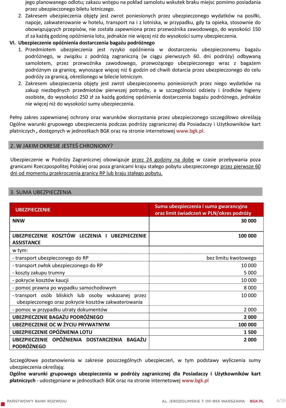 obowiązujących przepisów, nie została zapewniona przez przewoźnika zawodowego, do wysokości 150 zł za każdą godzinę opóźnienia lotu, jednakże nie więcej niż do wysokości sumy ubezpieczenia. VI.