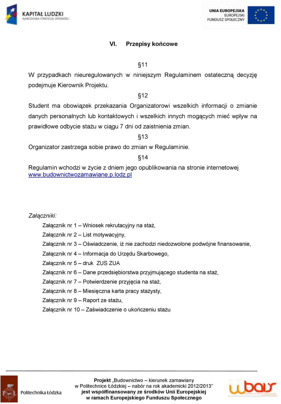 od zaistnienia zmian. 13 Organizator zastrzega sobie prawo do zmian w Regulaminie. Regulamin wchodzi w życie z dniem jego opublikowania na stronie internetowej www.budownictwozamawiane.p.lodz.