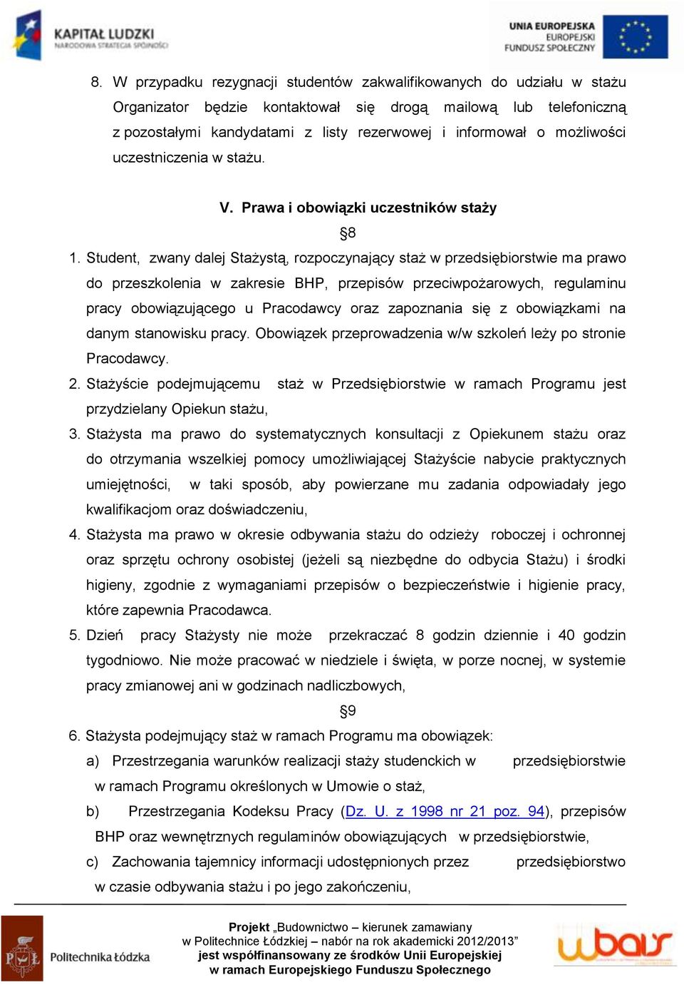 Student, zwany dalej Stażystą, rozpoczynający staż w przedsiębiorstwie ma prawo do przeszkolenia w zakresie BHP, przepisów przeciwpożarowych, regulaminu pracy obowiązującego u Pracodawcy oraz