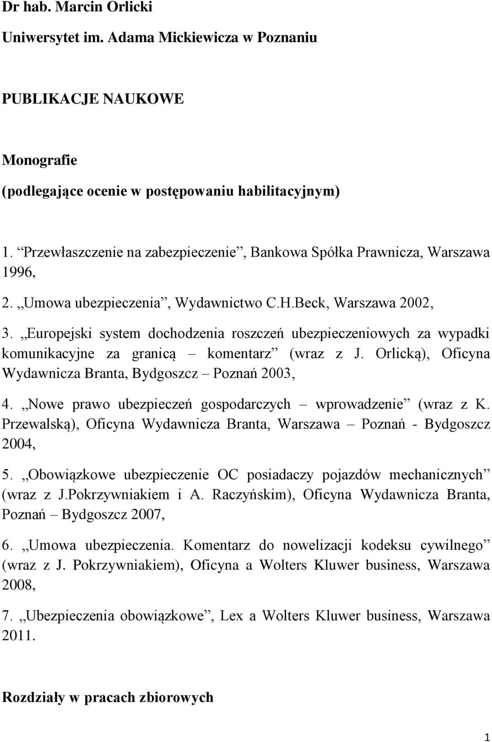 Europejski system dochodzenia roszczeń ubezpieczeniowych za wypadki komunikacyjne za granicą komentarz (wraz z J. Orlicką), Oficyna Wydawnicza Branta, Bydgoszcz Poznań 2003, 4.