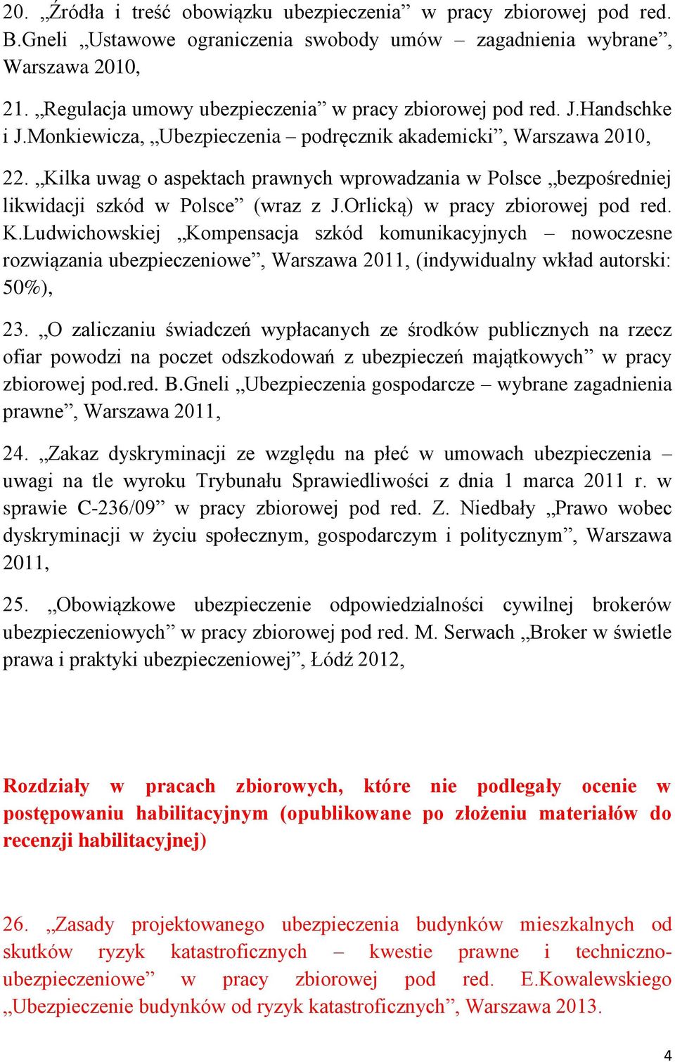 Kilka uwag o aspektach prawnych wprowadzania w Polsce bezpośredniej likwidacji szkód w Polsce (wraz z J.Orlicką) w pracy zbiorowej pod red. K.