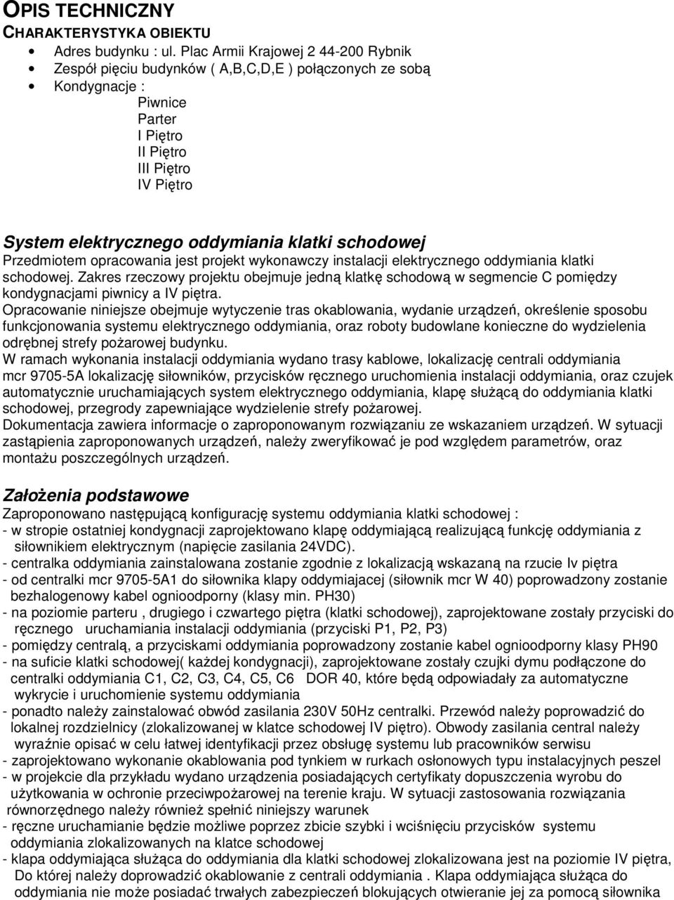 klatki schodowej Przedmiotem opracowania jest projekt wykonawczy instalacji elektrycznego oddymiania klatki schodowej.