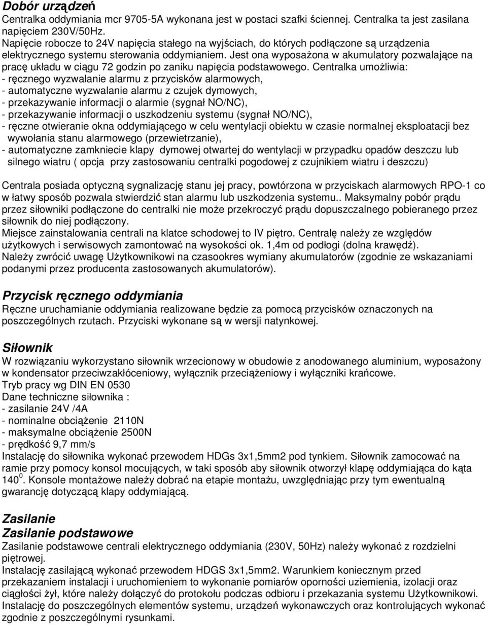 Jest ona wyposaŝona w akumulatory pozwalające na pracę układu w ciągu 72 godzin po zaniku napięcia podstawowego.