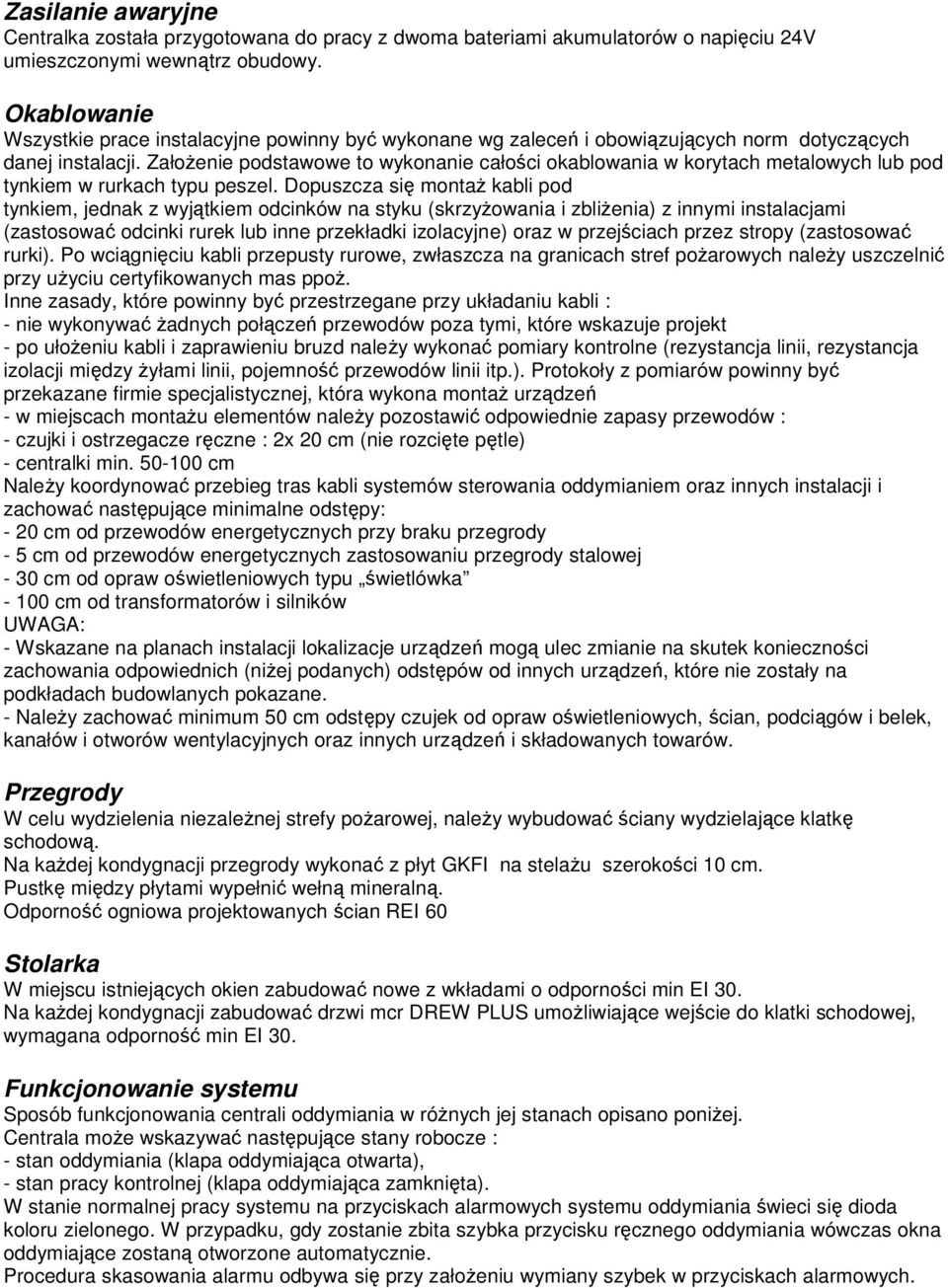ZałoŜenie podstawowe to wykonanie całości okablowania w korytach metalowych lub pod tynkiem w rurkach typu peszel.