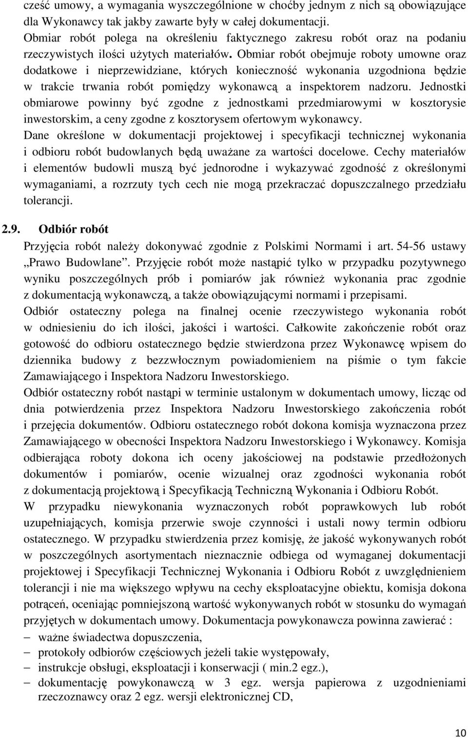 Obmiar robót obejmuje roboty umowne oraz dodatkowe i nieprzewidziane, których konieczność wykonania uzgodniona będzie w trakcie trwania robót pomiędzy wykonawcą a inspektorem nadzoru.