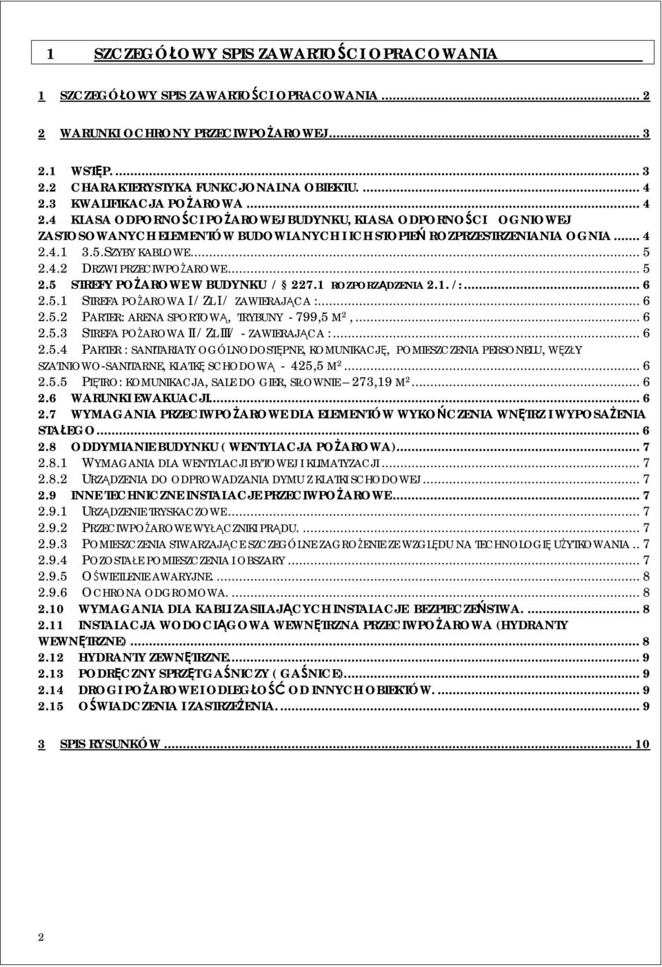 ..5 2.4.2 DRZWI PRZECIWPOŻAROWE...5 2.5 STREFY POŻAROWE W BUDYNKU / 227.1 ROZPORZĄDZENIA 2.1. /:...6 2.5.1 STREFA POŻAROWA I / ZL I / ZAWIERAJĄCA :...6 2.5.2 PARTER: ARENA SPORTOWĄ, TRYBUNY - 799,5 M 2,.