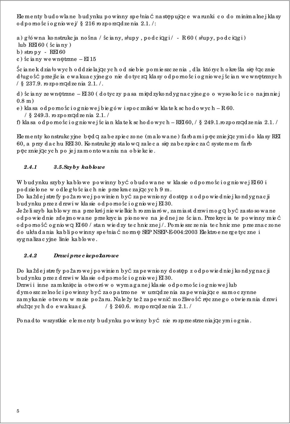 /: a) główna konstrukcja nośna / ściany, słupy, podciągi / - R 60 ( słupy, podciągi ) lub REI 60 ( ściany ) b) stropy - REI 60 c) ściany wewnętrzne EI 15 Ścianek działowych oddzielających od siebie