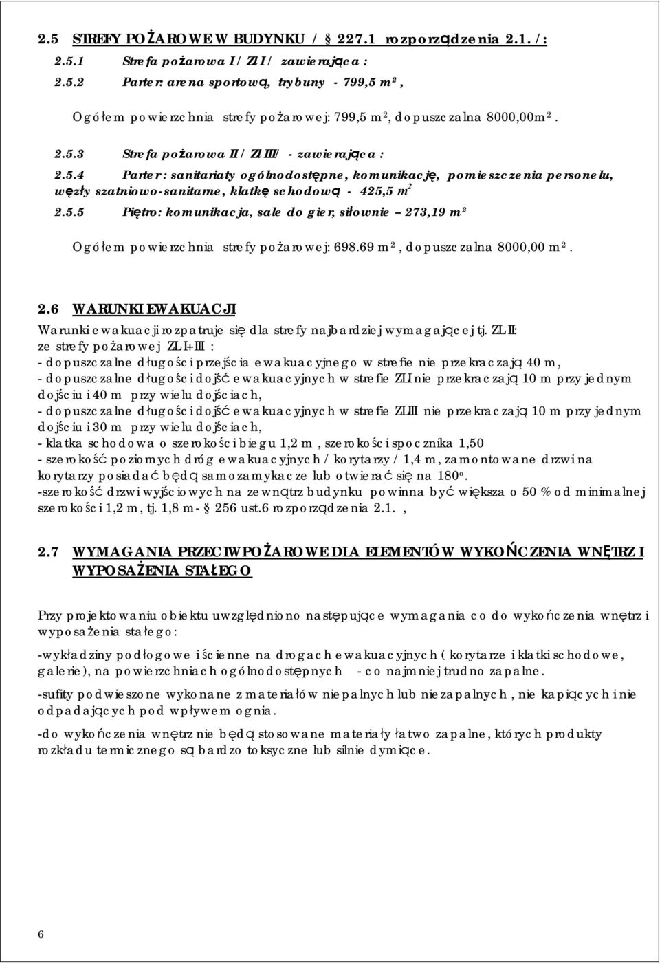 69 m 2, dopuszczalna 8000,00 m 2. 2.6 WARUNKI EWAKUACJI Warunki ewakuacji rozpatruje się dla strefy najbardziej wymagającej tj.