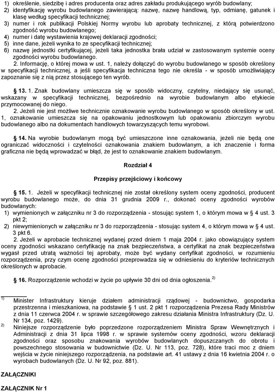 deklaracji zgodności; 5) inne dane, jeżeli wynika to ze specyfikacji technicznej; 6) nazwę jednostki certyfikującej, jeżeli taka jednostka brała udział w zastosowanym systemie oceny zgodności wyrobu