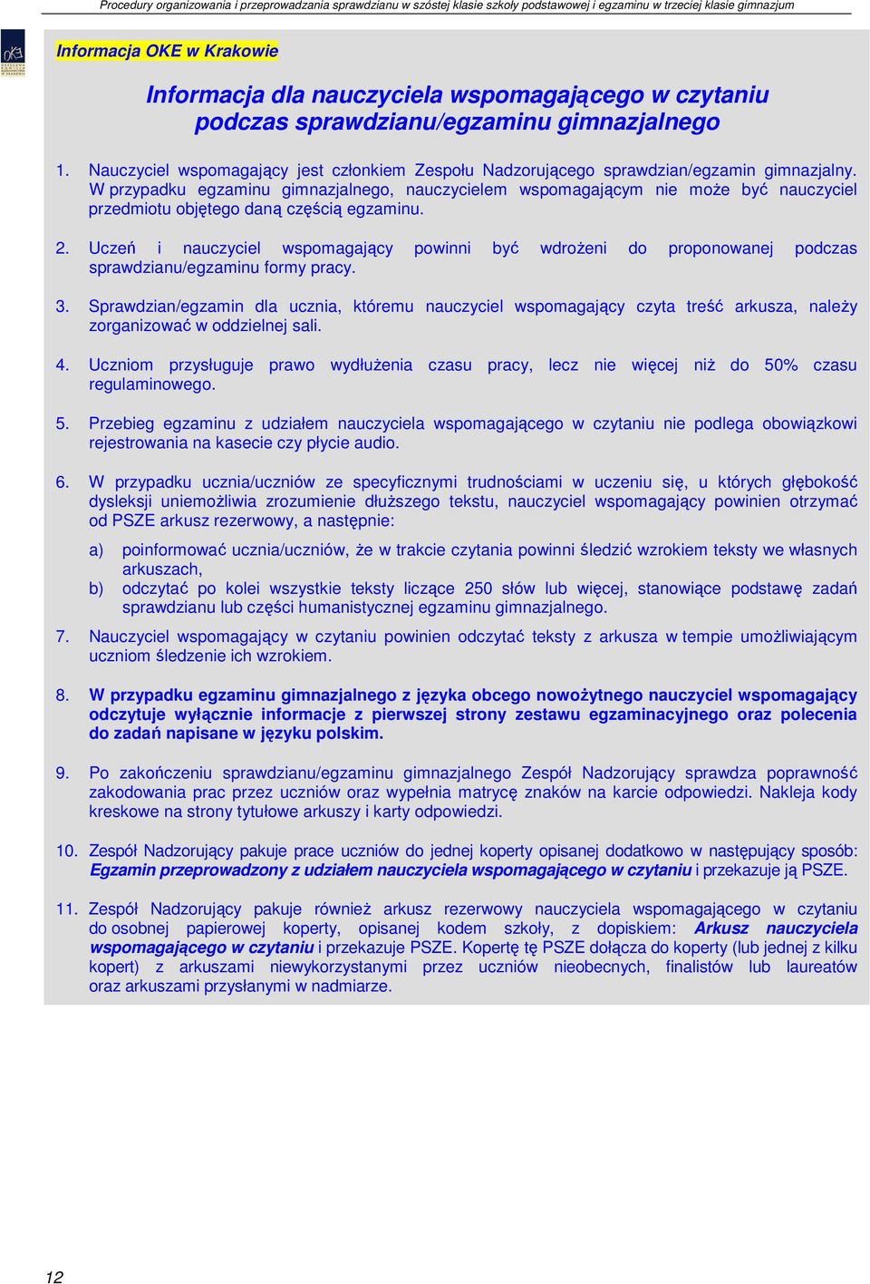 W przypadku egzaminu gimnazjalnego, nauczycielem wspomagającym nie moŝe być nauczyciel przedmiotu objętego daną częścią egzaminu. 2.