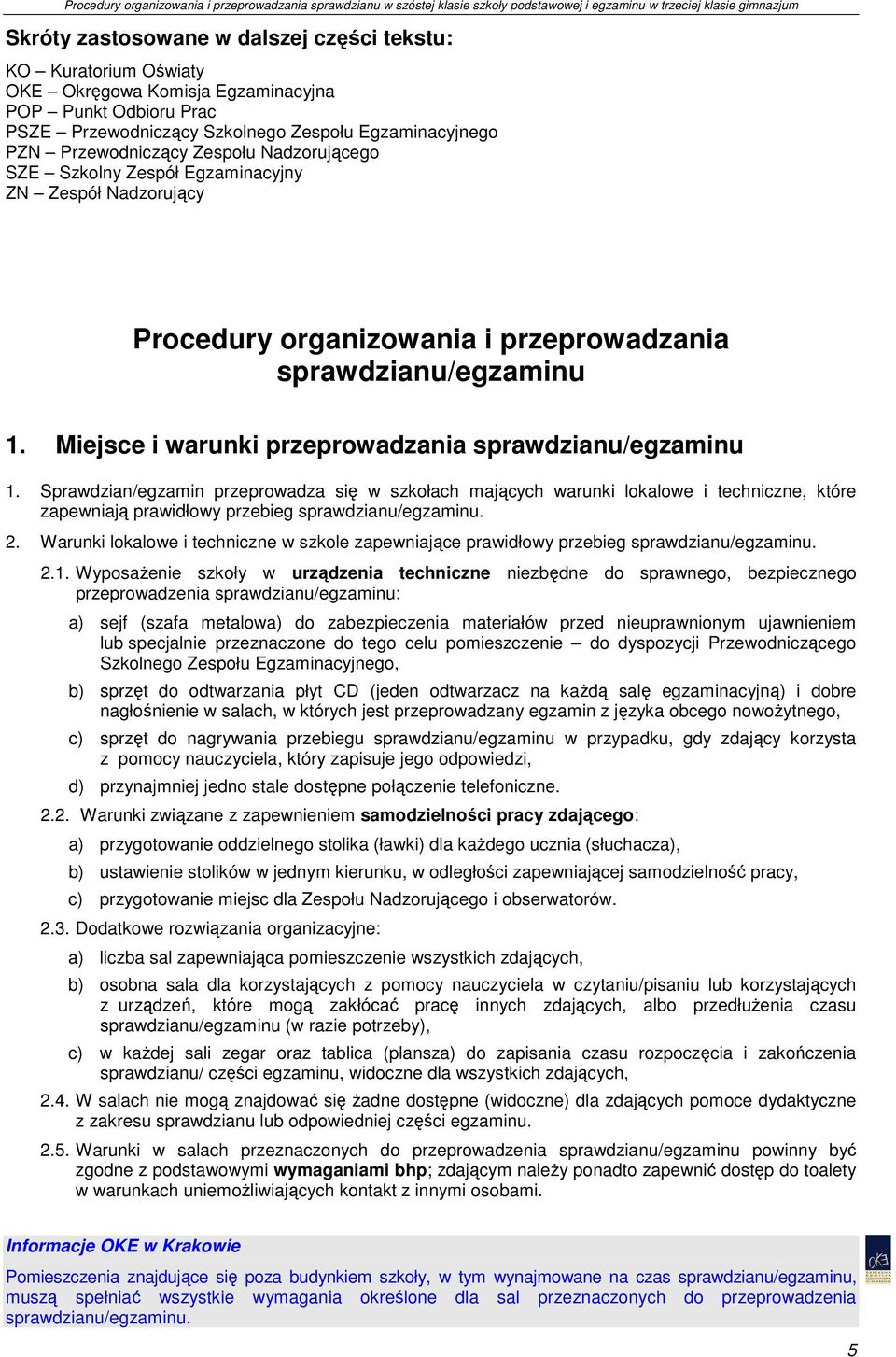 Sprawdzian/egzamin przeprowadza się w szkołach mających warunki lokalowe i techniczne, które zapewniają prawidłowy przebieg sprawdzianu/egzaminu. 2.