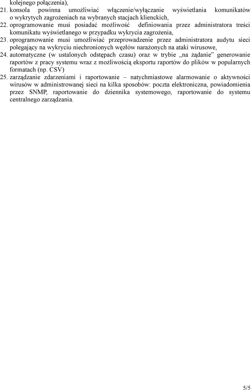 oprogramowanie musi umożliwiać przeprowadzenie przez administratora audytu sieci polegający na wykryciu niechronionych węzłów narażonych na ataki wirusowe, 24.