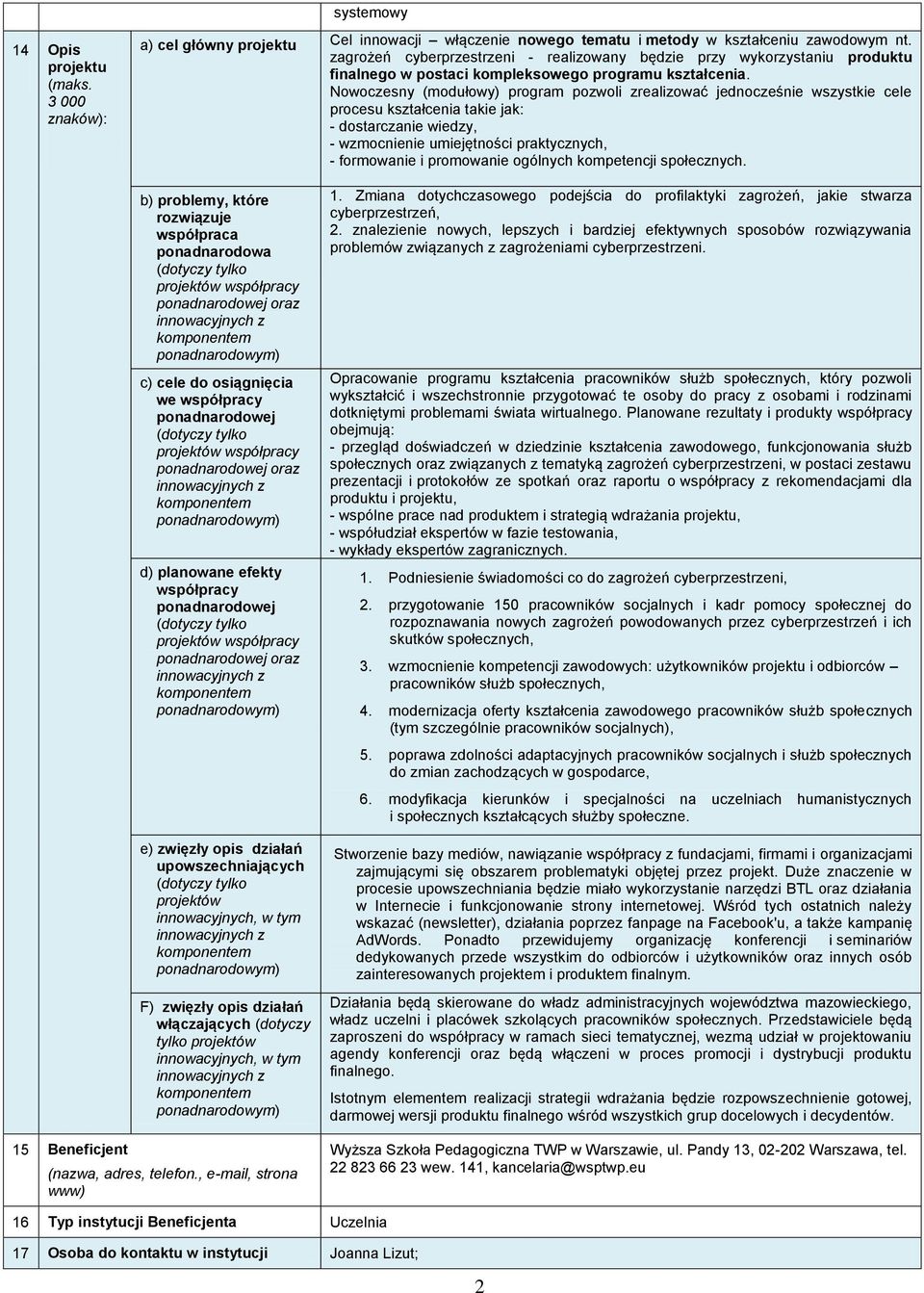 Nowoczesny (modułowy) program pozwoli zrealizować jednocześnie wszystkie cele procesu kształcenia takie jak: - dostarczanie wiedzy, - wzmocnienie umiejętności praktycznych, - formowanie i promowanie
