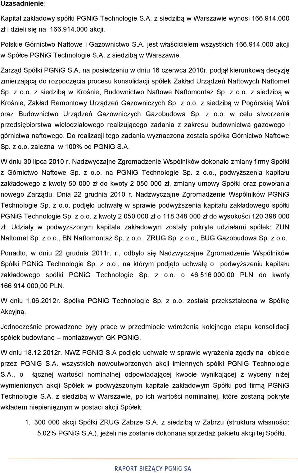 podjął kierunkową decyzję zmierzającą do rozpoczęcia procesu konsolidacji spółek Zakład Urządzeń Naftowych Naftomet Sp. z o.o. z siedzibą w Krośnie, Budownictwo Naftowe Naftomontaż Sp. z o.o. z siedzibą w Krośnie, Zakład Remontowy Urządzeń Gazowniczych Sp.