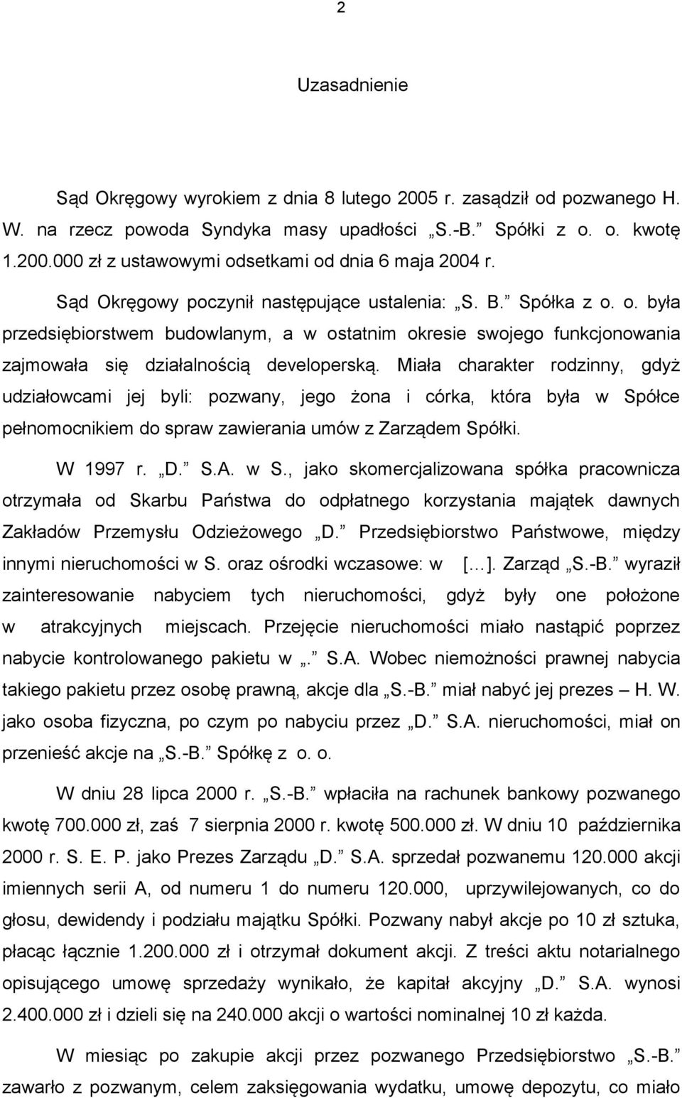 Miała charakter rodzinny, gdyż udziałowcami jej byli: pozwany, jego żona i córka, która była w Sp