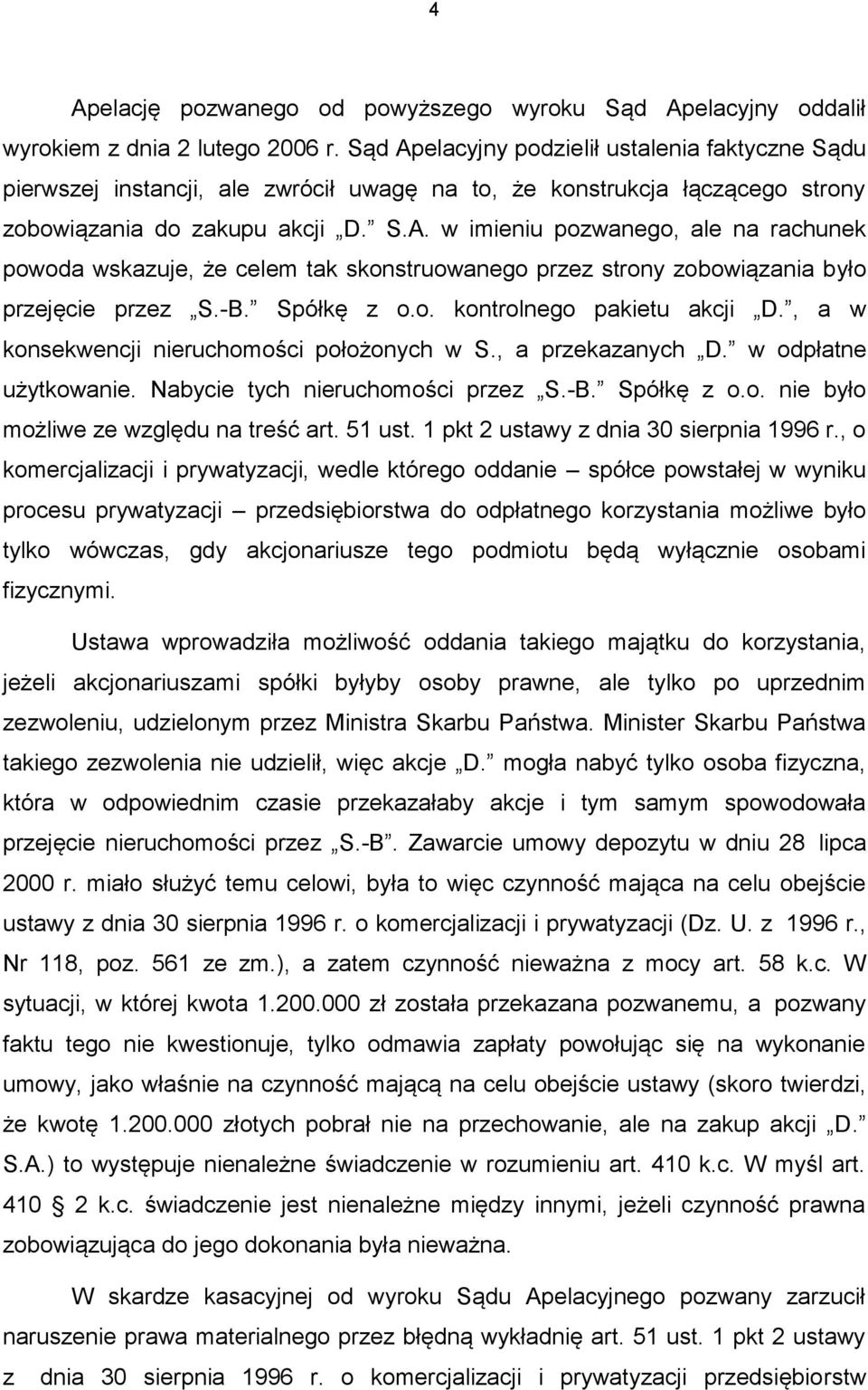 -B. Spółkę z o.o. kontrolnego pakietu akcji D., a w konsekwencji nieruchomości położonych w S., a przekazanych D. w odpłatne użytkowanie. Nabycie tych nieruchomości przez S.-B. Spółkę z o.o. nie było możliwe ze względu na treść art.