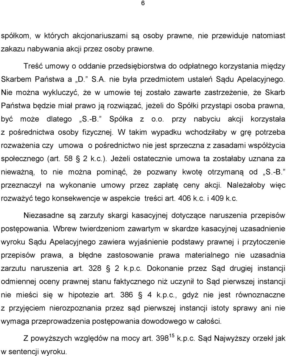 Nie można wykluczyć, że w umowie tej zostało zawarte zastrzeżenie, że Skarb Państwa będzie miał prawo ją rozwiązać, jeżeli do Spółki przystąpi osoba prawna, być może dlatego S.-B. Spółka z o.o. przy nabyciu akcji korzystała z pośrednictwa osoby fizycznej.