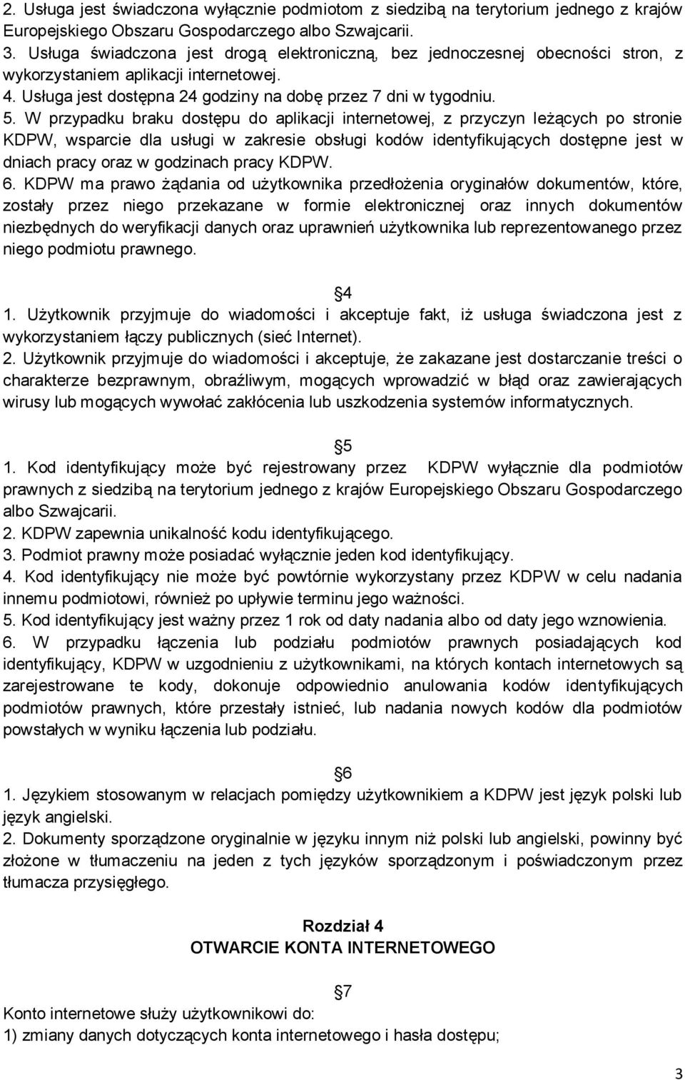 W przypadku braku dostępu do aplikacji internetowej, z przyczyn leżących po stronie KDPW, wsparcie dla usługi w zakresie obsługi kodów identyfikujących dostępne jest w dniach pracy oraz w godzinach