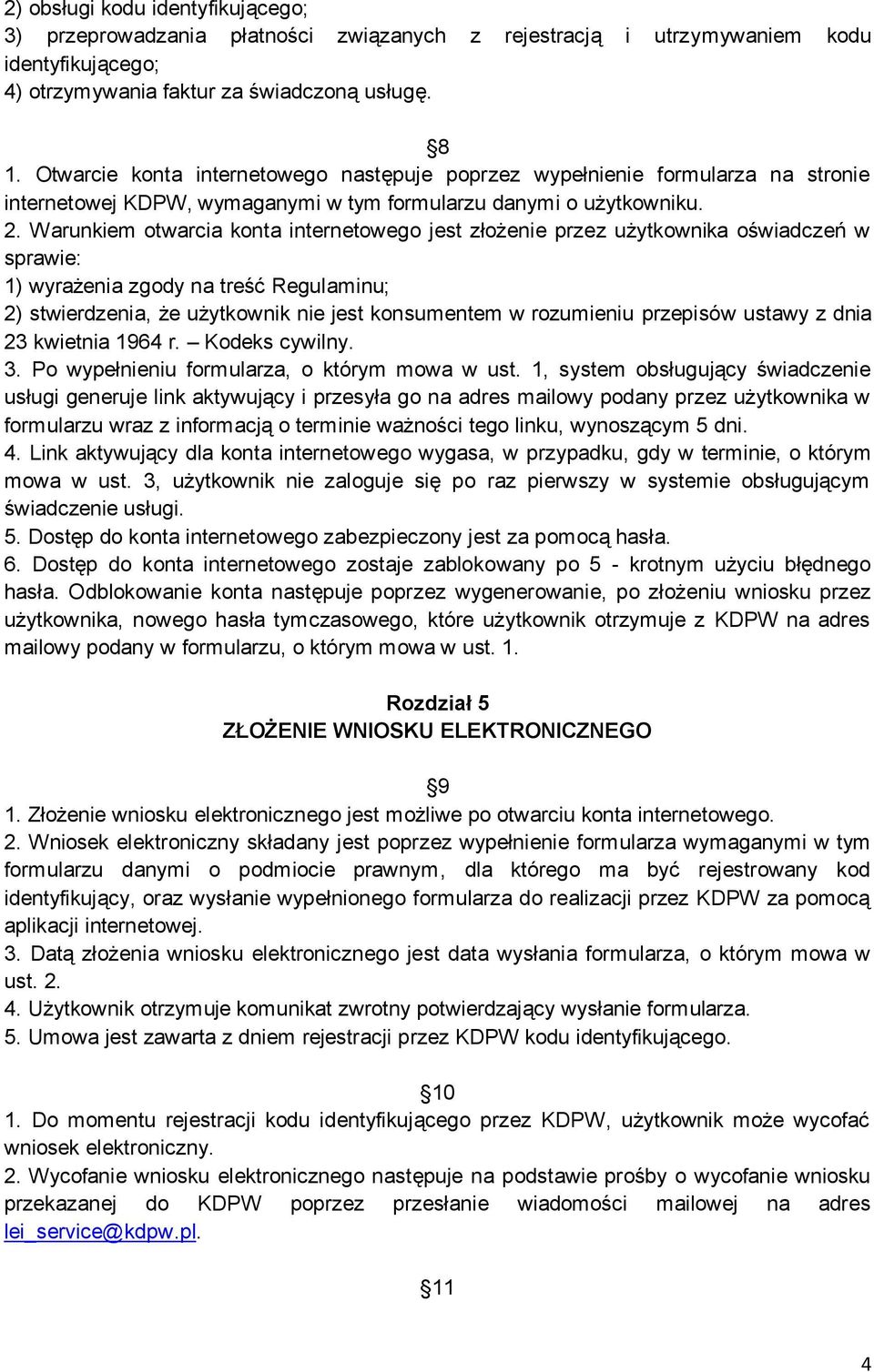 Warunkiem otwarcia konta internetowego jest złożenie przez użytkownika oświadczeń w sprawie: 1) wyrażenia zgody na treść Regulaminu; 2) stwierdzenia, że użytkownik nie jest konsumentem w rozumieniu