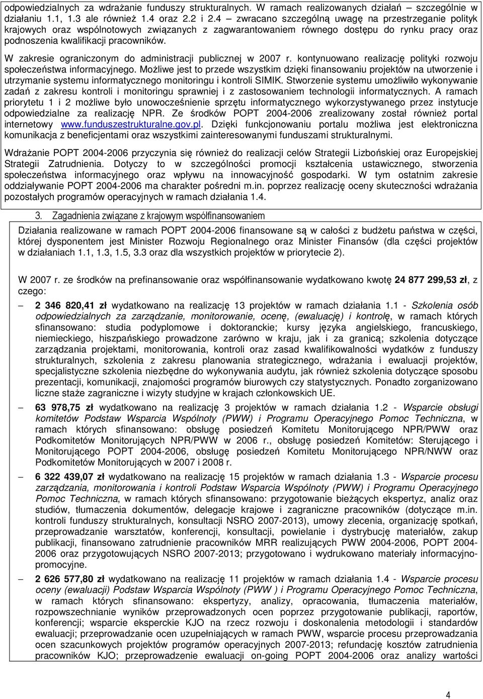 W zakresie ograniczonym do administracji publicznej w 2007 r. kontynuowano realizację polityki rozwoju społeczeństwa informacyjnego.