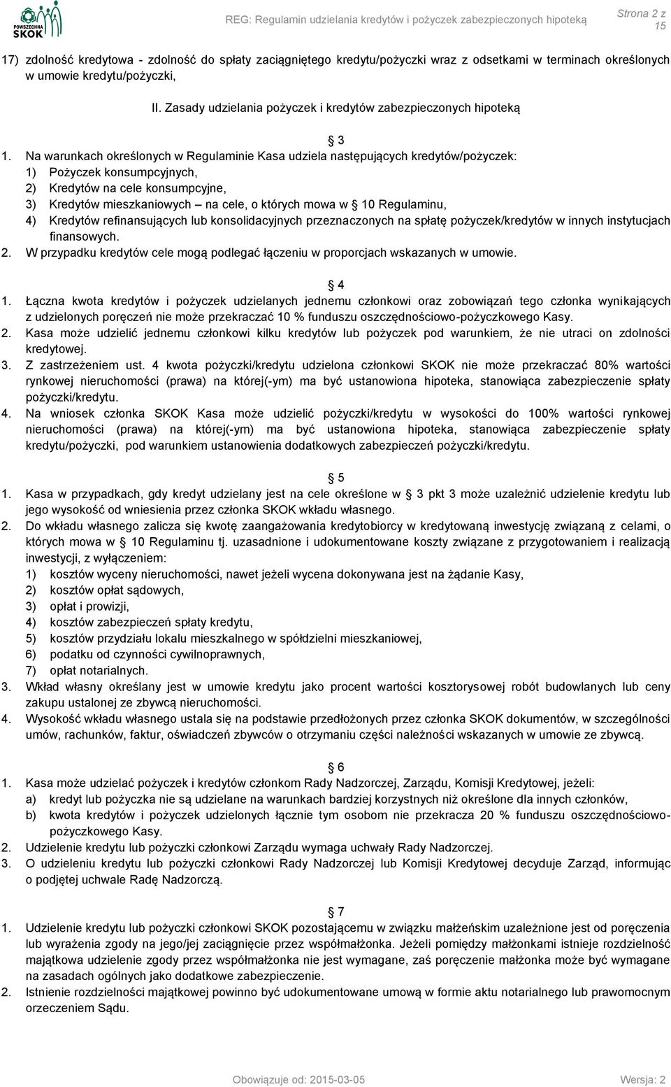 Na warunkach określonych w Regulaminie Kasa udziela następujących kredytów/pożyczek: 1) Pożyczek konsumpcyjnych, 2) Kredytów na cele konsumpcyjne, 3) Kredytów mieszkaniowych na cele, o których mowa w