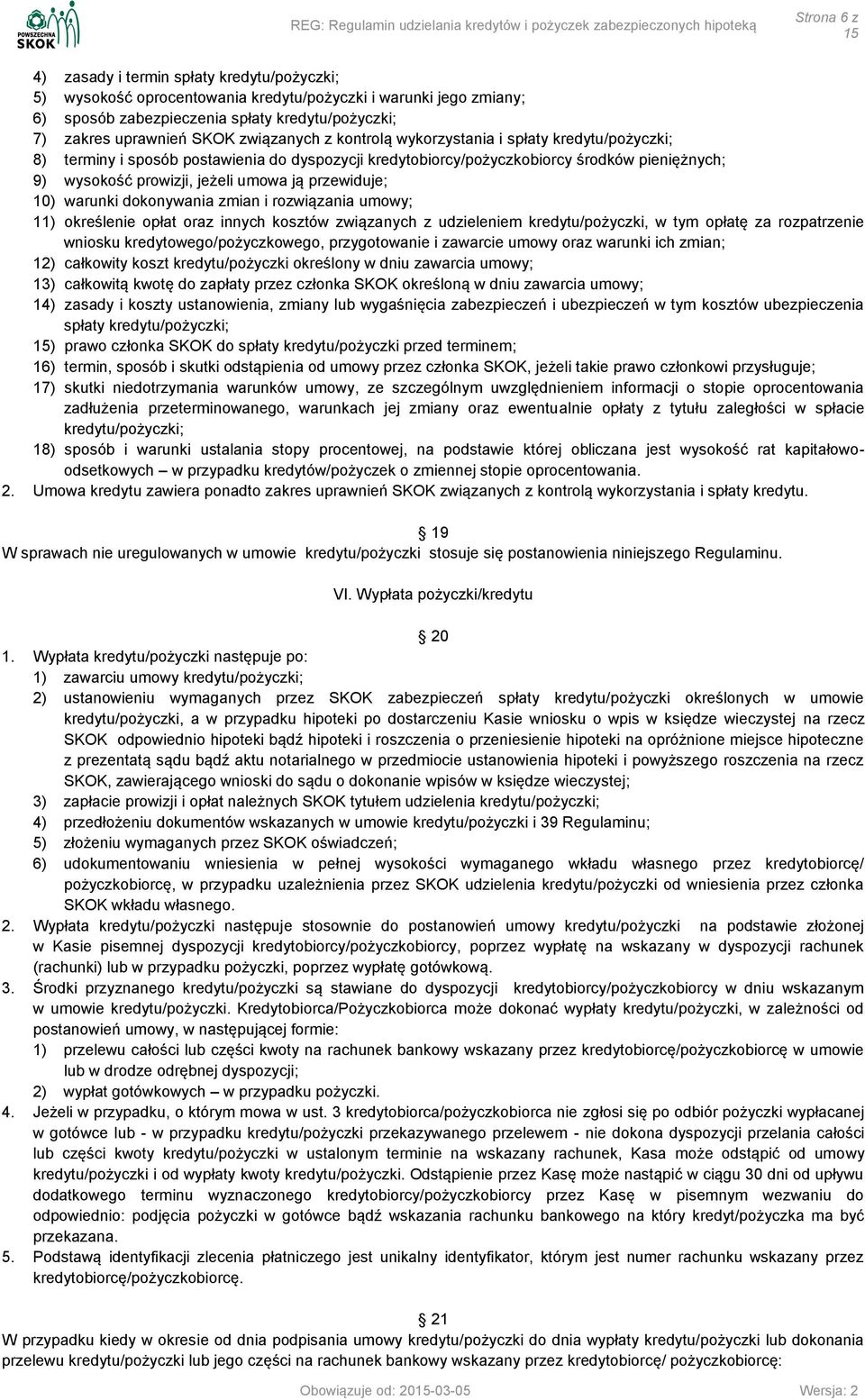 przewiduje; 10) warunki dokonywania zmian i rozwiązania umowy; 11) określenie opłat oraz innych kosztów związanych z udzieleniem kredytu/pożyczki, w tym opłatę za rozpatrzenie wniosku