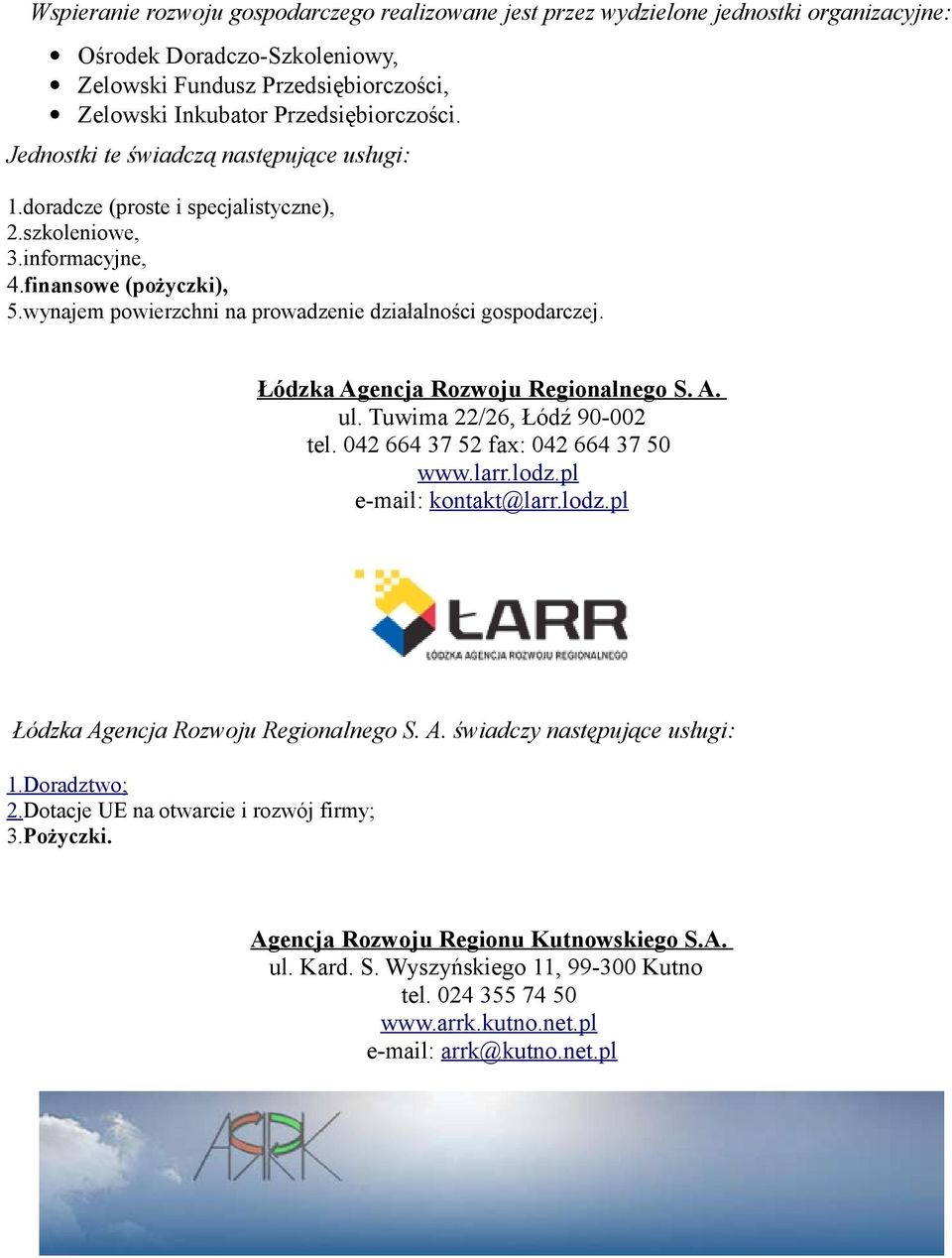 Łódzka Agencja Rozwoju Regionalnego S. A. ul. Tuwima 22/26, Łódź 90-002 tel. 042 664 37 52 fax: 042 664 37 50 www.larr.lodz.pl e-mail: kontakt@larr.lodz.pl Łódzka Agencja Rozwoju Regionalnego S. A. świadczy następujące usługi: 1.