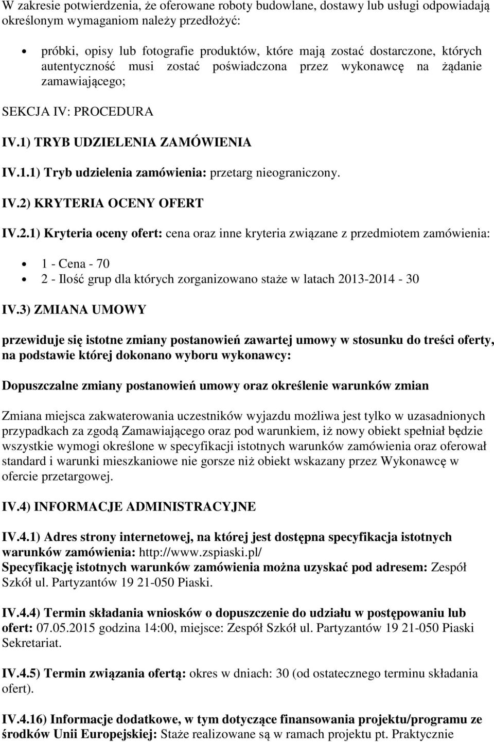 IV.2) KRYTERIA OCENY OFERT IV.2.1) Kryteria oceny ofert: cena oraz inne kryteria związane z przedmiotem zamówienia: 1 - Cena - 70 2 - Ilość grup dla których zorganizowano staże w latach 2013-2014 - 30 IV.