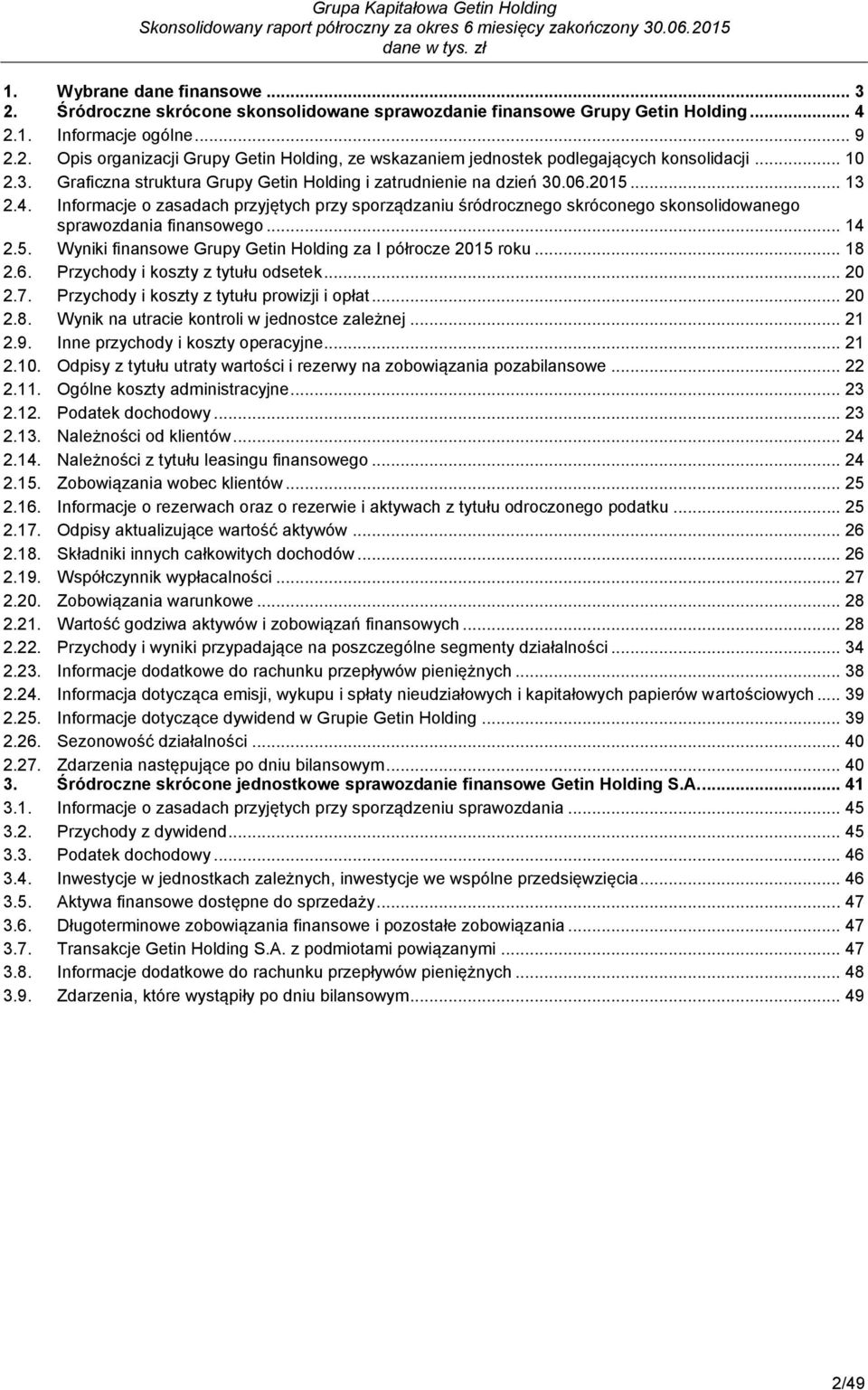 Informacje o zasadach przyjętych przy sporządzaniu śródrocznego skróconego skonsolidowanego sprawozdania finansowego... 14 2.5. Wyniki finansowe Grupy Getin Holding za I półrocze 2015 roku... 18 2.6.