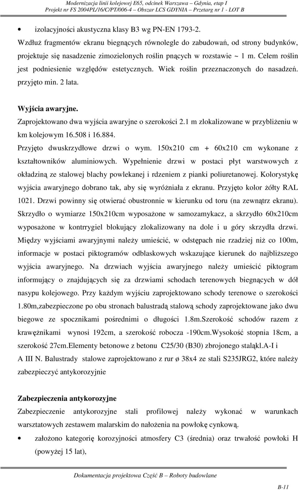 Celem roślin jest podniesienie względów estetycznych. Wiek roślin przeznaczonych do nasadzeń. przyjęto min. 2 lata. Wyjścia awaryjne. Zaprojektowano dwa wyjścia awaryjne o szerokości 2.