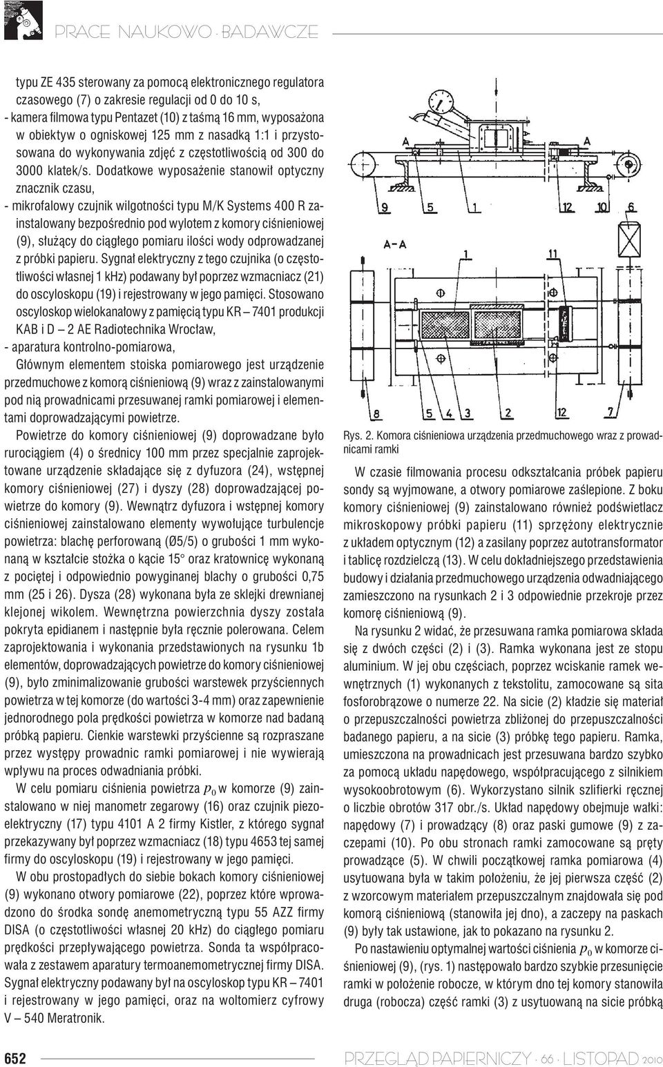 Dodatowe wyposażenie stanowił optyczny znaczni czasu, - mirofalowy czujni wilgotności typu M/K Systems 400 R zainstalowany bezpośrednio pod wylotem z omory ciśnieniowej (9), służący do ciągłego