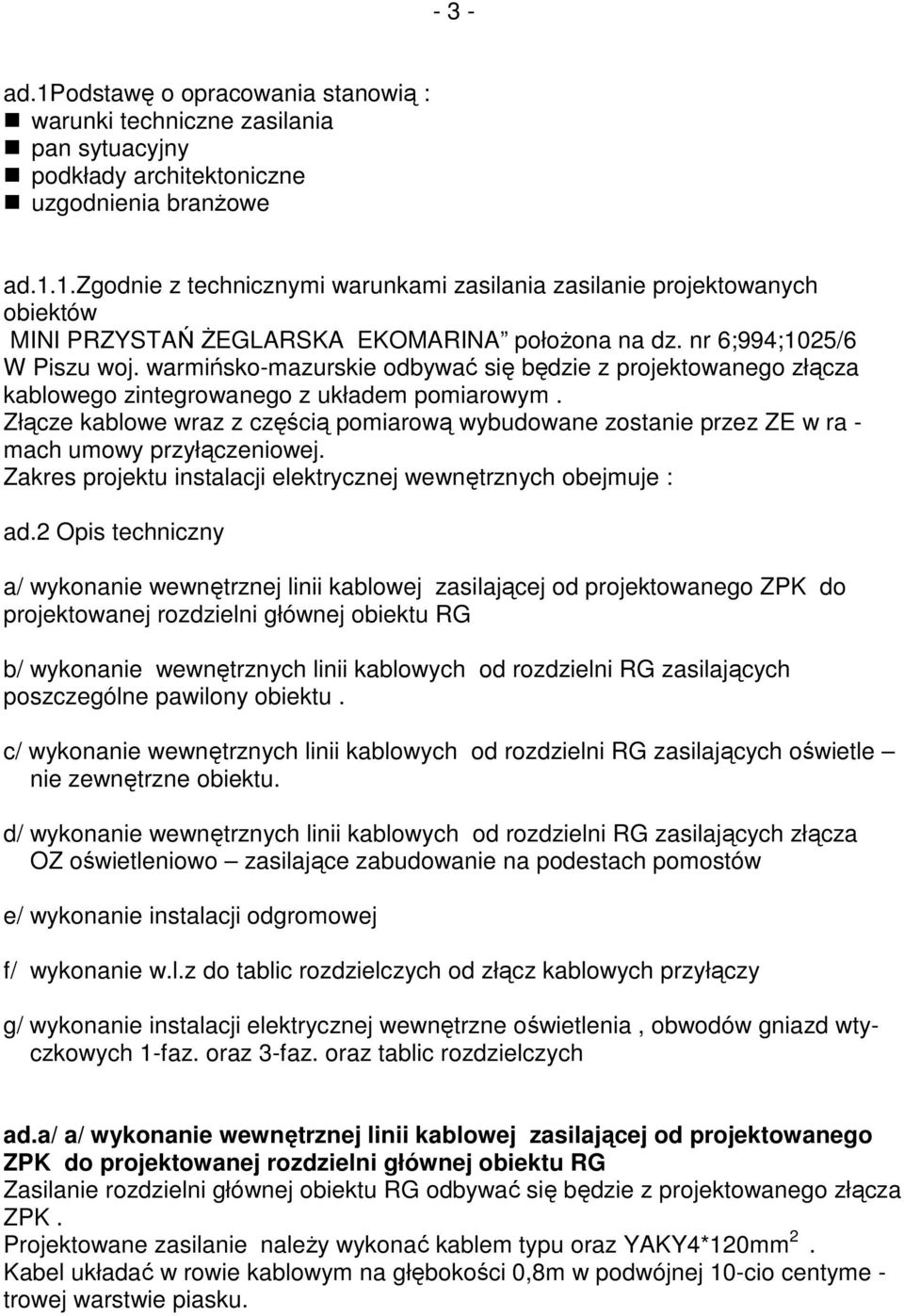 Złącze kablowe wraz z częścią pomiarową wybudowane zostanie przez ZE w ra - mach umowy przyłączeniowej. Zakres projektu instalacji elektrycznej wewnętrznych obejmuje : ad.