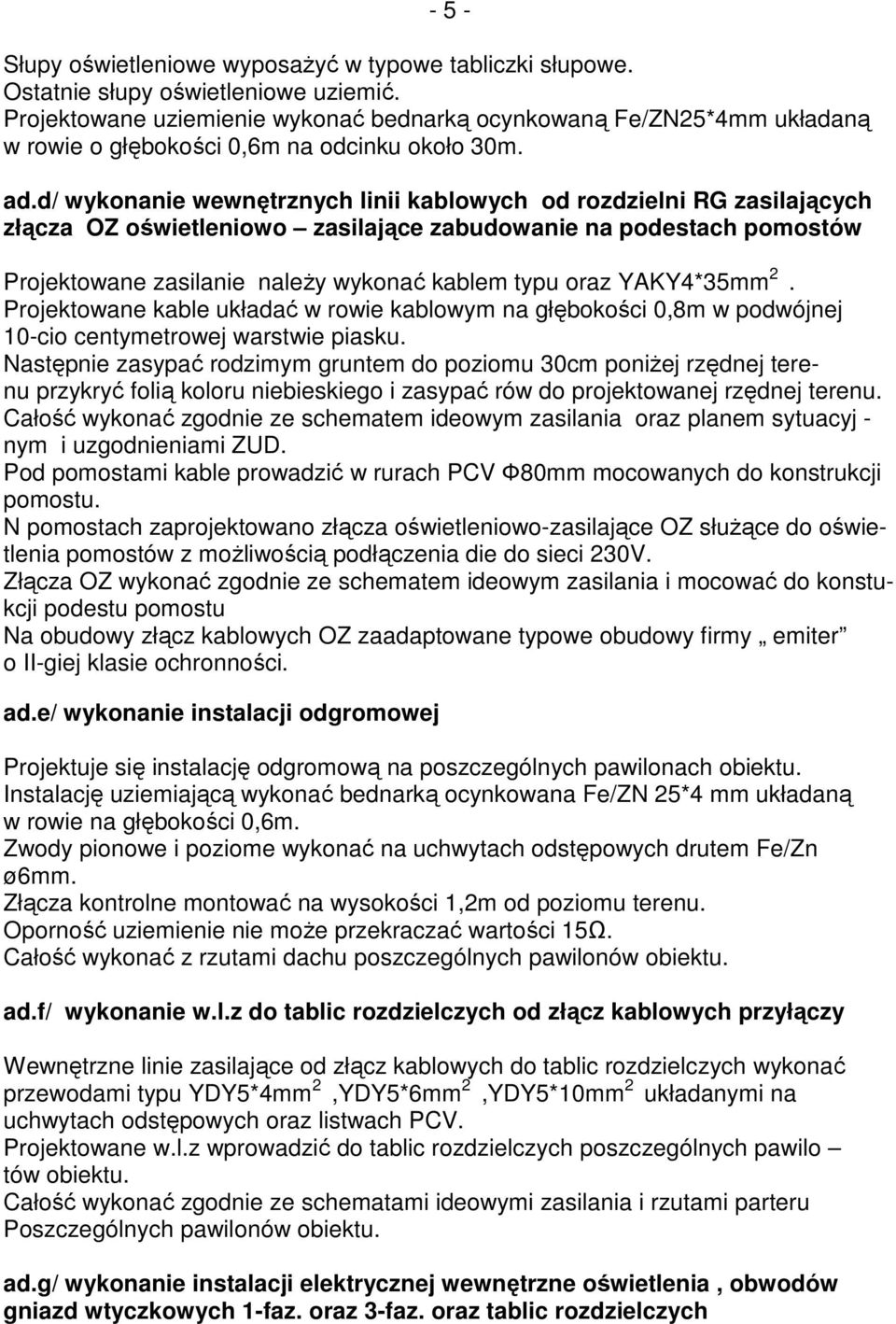 d/ wykonanie wewnętrznych linii kablowych od rozdzielni RG zasilających złącza OZ oświetleniowo zasilające zabudowanie na podestach pomostów Projektowane zasilanie naleŝy wykonać kablem typu oraz