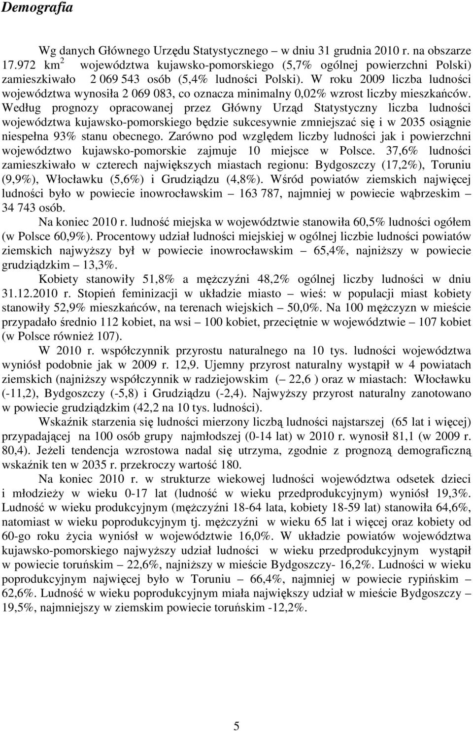 W roku 2009 liczba ludności województwa wynosiła 2 069 083, co oznacza minimalny 0,02% wzrost liczby mieszkańców.